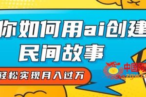 【揭秘】全新思路，教你如何用ai创建民间故事，轻松实现月入过万